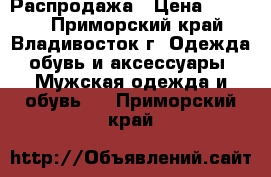 Распродажа › Цена ­ 1 000 - Приморский край, Владивосток г. Одежда, обувь и аксессуары » Мужская одежда и обувь   . Приморский край